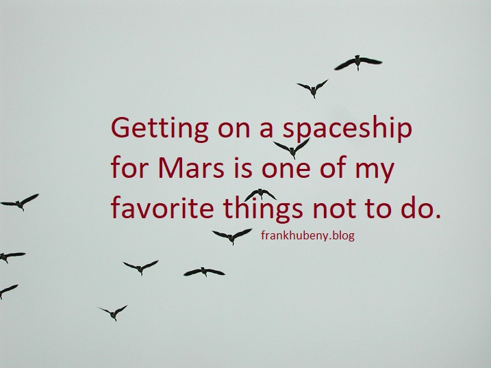 Getting on a spaceship for Mars is one of my favorite things not to do.