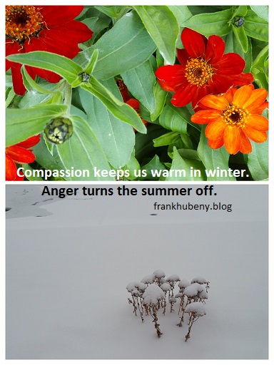 Compassion keeps us warm in winter. Anger turns the summer off.