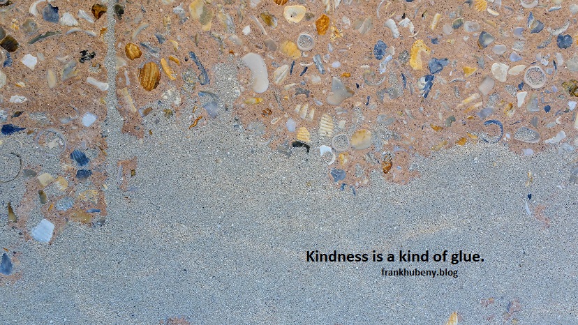 Kindness is a kind of glue.